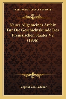 Paperback Neues Allgemeines Archiv Fur Die Geschichtskunde Des Preussischen Staates V2 (1836) [German] Book