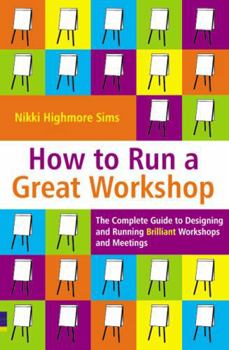Paperback How to Run a Great Workshop: The Complete Guide to Designing and Running Brilliant Workshops and Meetings Book