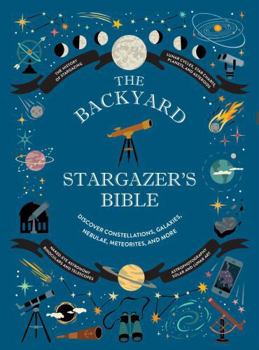 Hardcover The Backyard Stargazer's Bible: Discover Constellations, Galaxies, Nebulae, Meteorites, and More Book