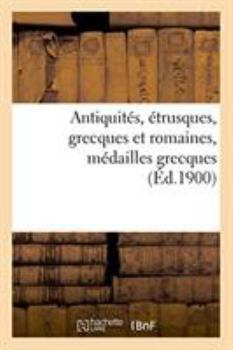 Paperback Antiquités, Étrusques, Grecques Et Romaines, Médailles Grecques [French] Book