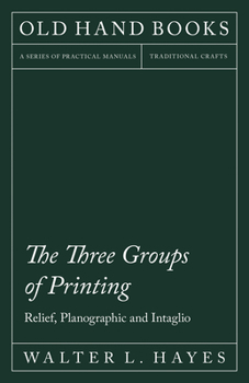 Paperback The Three Groups of Printing - Relief, Planographic and Intaglio: With an Introductory Chapter by Theodore de Vinne Book