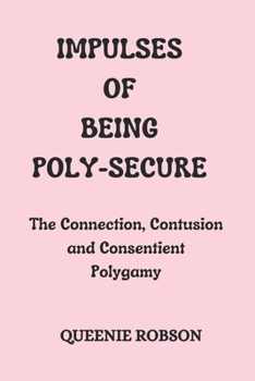 Paperback Impulses of Being Poly-secure: The Connection, Contusion and Consentient Polygamy Book