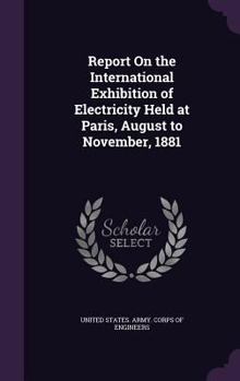 Hardcover Report On the International Exhibition of Electricity Held at Paris, August to November, 1881 Book