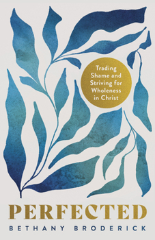 Perfected: Trading Shame for Wholeness in Christ