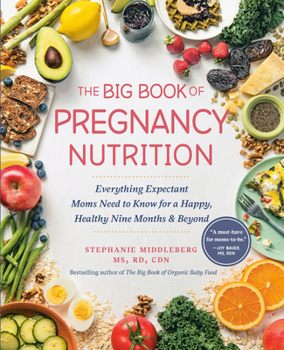 Paperback The Big Book of Pregnancy Nutrition: Everything Expectant Moms Need to Know for a Happy, Healthy Nine Months and Beyond Book