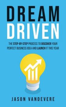 Hardcover Dream Driven: The Step-by-Step Process to Discover Your Perfect Business Idea and Launch It This Year Book