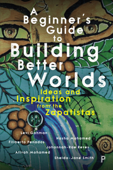 Paperback A Beginner's Guide to Building Better Worlds: Ideas and Inspiration from the Zapatistas Book
