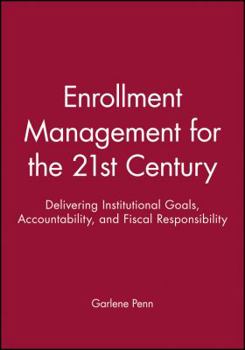 Enrollment Management for the 21st Century: Delivering Institutional Goals, Accountability, and Fiscal Responsibility (J-B ASHE Higher Education Report Series (AEHE))