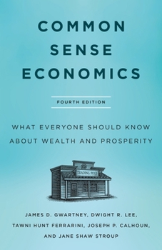 Hardcover Common Sense Economics: What Everyone Should Know about Wealth and Prosperity, Fourth Edition Book