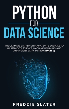 Hardcover Python for Data Science: The Ultimate Step-By-Step Amateur's Exercise to Master Data Science, Machine Learning, and Analysis by Using Python. ( Book
