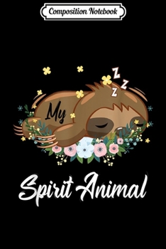 Paperback Composition Notebook: Sloth My Spirit Animal is A Sloth Funny Floral Cute Gift Journal/Notebook Blank Lined Ruled 6x9 100 Pages Book