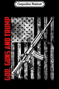 Paperback Composition Notebook: Cool God Guns And Trump 2nd Amendment Journal/Notebook Blank Lined Ruled 6x9 100 Pages Book