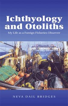 Paperback Ichthyology and Otoliths: My Life as a Foreign Fisheries Observer Book