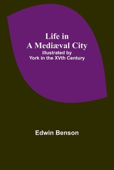 Paperback Life in a Mediæval City: Illustrated by York in the XVth Century Book