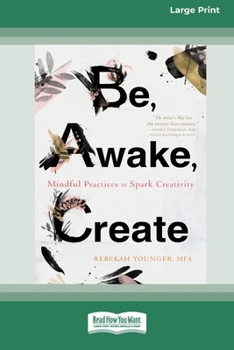 Paperback Be, Awake, Create: Mindful Practices to Spark Creativity (16pt Large Print Edition) [Large Print] Book
