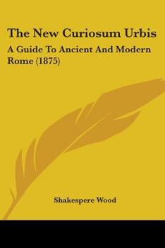 Paperback The New Curiosum Urbis: A Guide To Ancient And Modern Rome (1875) Book