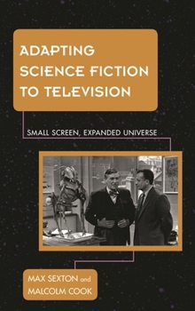 Hardcover Adapting Science Fiction to Television: Small Screen, Expanded Universe Book