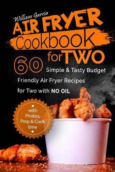 Air Fryer Cookbook For Two: 60 Simple & Tasty Budget Friendly Recipes for Two with No Oil