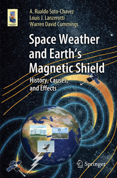 Space Weather and Earth's Magnetic Shield: History, Causes, and Effects (Astronomers' Universe)