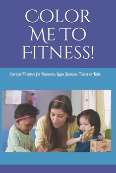 Paperback Color Me To Fitness: Exercise Tracker for Runners, Gym Junkies, Teens or Kids Book