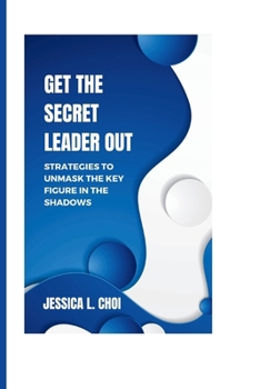 Paperback Get the secret leader out: Strategies to unmask the key figure in the shadows Book