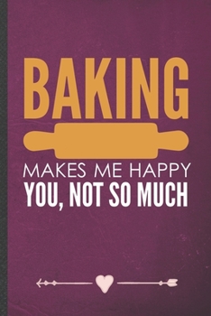 Paperback Baking Makes Me Happy You, Not So Much: Funny Lined Notebook Journal For Baker Chef Cooking Lover, Unique Special Inspirational Birthday Gift, College Book