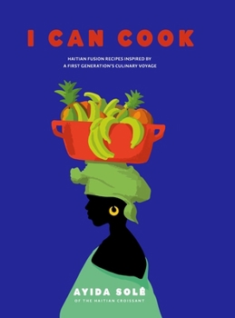 Hardcover I Can Cook: Haitian Fusion recipes inspired by a First Gerneration's culinary voyage Book