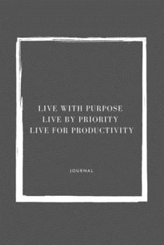 Live with purpose Live by Priority and Live for Productivity Notebook: Lined Notebook / Journal Gift, 110 Pages, 6x9, Soft Cover, Matte Finish