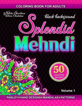 Splendid mehndi: Coloring book for adults with mehndi-inspired illustrations of hand designs, mandalas, paisley patterns, animal and floral ornaments