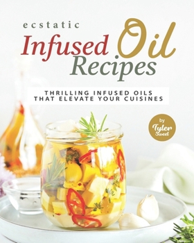 Paperback Ecstatic Infused Oil Recipes: Thrilling Infused Oils that Elevate Your Cuisines Book
