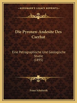 Paperback Die Pyroxen-Andesite Des Cserhat: Eine Petrographische Und Geologische Studie (1895) [German] Book