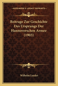 Paperback Beitrage Zur Geschichte Des Ursprungs Der Hannoverschen Armee (1903) [German] Book