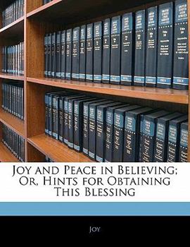 Paperback Joy and Peace in Believing; Or, Hints for Obtaining This Blessing Book