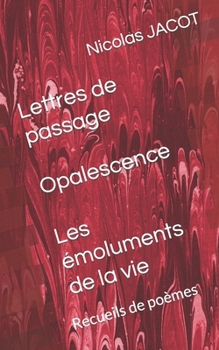 Lettres de passage - Opalescence - Les ?moluments de la vie: Recueils de po?mes