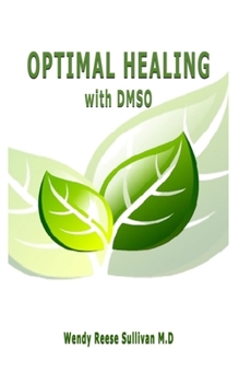 OPTIMAL HEALING WITH DMSO: The Complete Natural Safe Healing Book for Managing Pains, Arthritis, Cancer, Stroke, Inflammation, Osteomyelitis, and Other Chronic Ailments with Dimethyl Sulfoxide