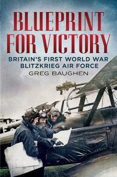 Hardcover Blueprint for Victory: Britain's First World War Blitzkrieg Air Force Book