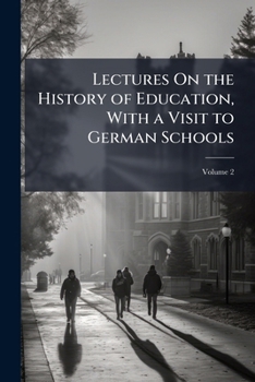 Paperback Lectures On the History of Education, With a Visit to German Schools; Volume 2 Book