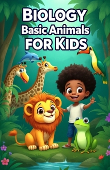 Biology Basic Animals for Kids: A Young Explorer's Guide to Animal Science, Classification, Habitats, Adaptations, and Wildlife Conservation (Biology Basic For Kids)