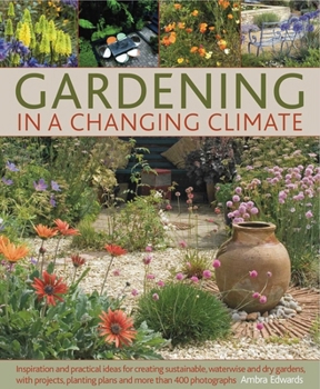 Hardcover Gardening in a Changing Climate: Inspiration and Practical Ideas for Creating Sustainable, Waterwise and Dry Gardens, with Projects, Garden Plans and Book