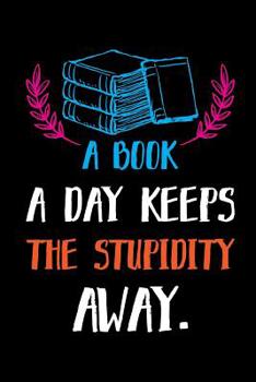A Book A Day Keeps The Stupidity Away.: Reading Log. Gifts for Book Lovers