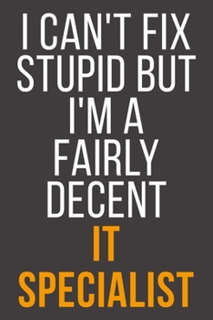 I Can't Fix Stupid But I'm A Fairly Decent It Specialist: Funny Blank Lined Notebook For Coworker, Boss & Friend