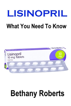 Paperback Lisinopril. What You Need To Know.: A Guide To Treatments And Safe Usage Book