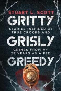 Paperback Gritty, Grisly and Greedy: Crimes and Characters Inspired by 20 Years as a Fed Book