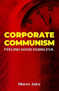 CORPORATE COMMUNISM: Feeling Good Doing Evil