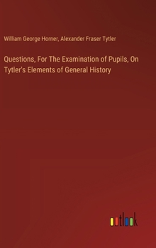 Hardcover Questions, For The Examination of Pupils, On Tytler's Elements of General History Book