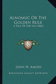 Alnomuc Or The Golden Rule: A Tale Of The Sea
