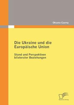 Paperback Die Ukraine und die Europäische Union: Stand und Perspektiven bilateraler Beziehungen [German] Book