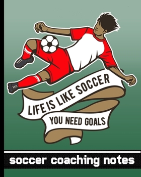 Paperback Life is Like Soccer - You Need Goals - Soccer Coaching Notes: Soccer Game Planner for Coaches - Great Notebook To Keep Track of Players & Substitutes, Book