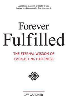Hardcover Forever Fulfilled; The Eternal Wisdom of Everlasting Happiness Book