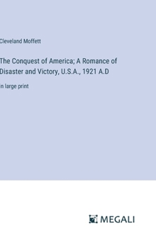 Hardcover The Conquest of America; A Romance of Disaster and Victory, U.S.A., 1921 A.D: in large print Book